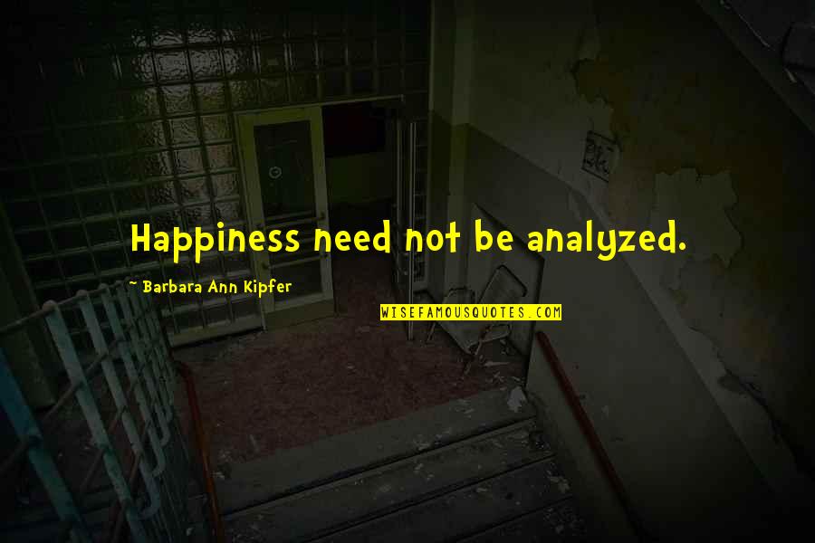 Barbara Kipfer Quotes By Barbara Ann Kipfer: Happiness need not be analyzed.