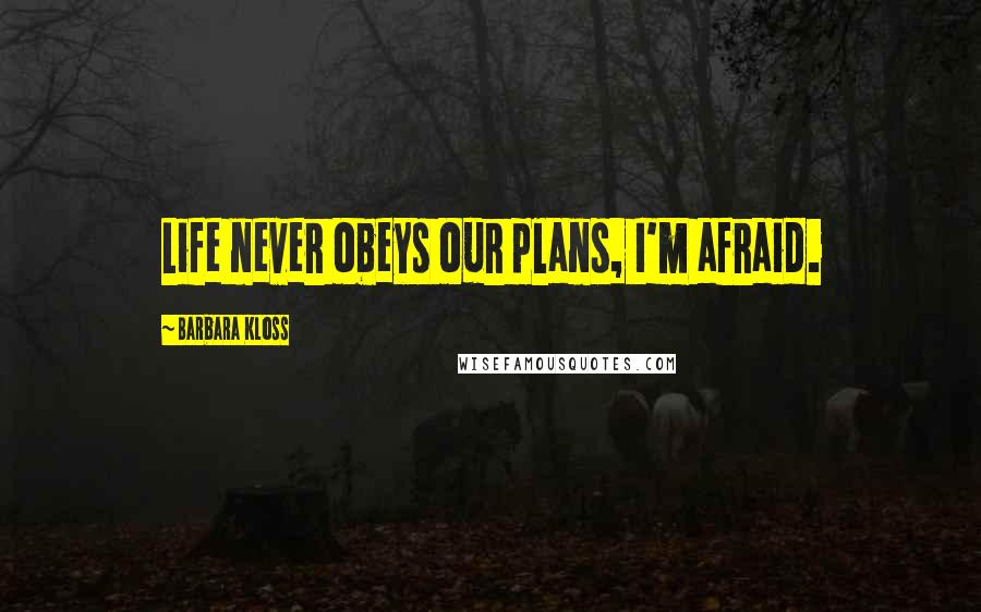 Barbara Kloss quotes: Life never obeys our plans, I'm afraid.