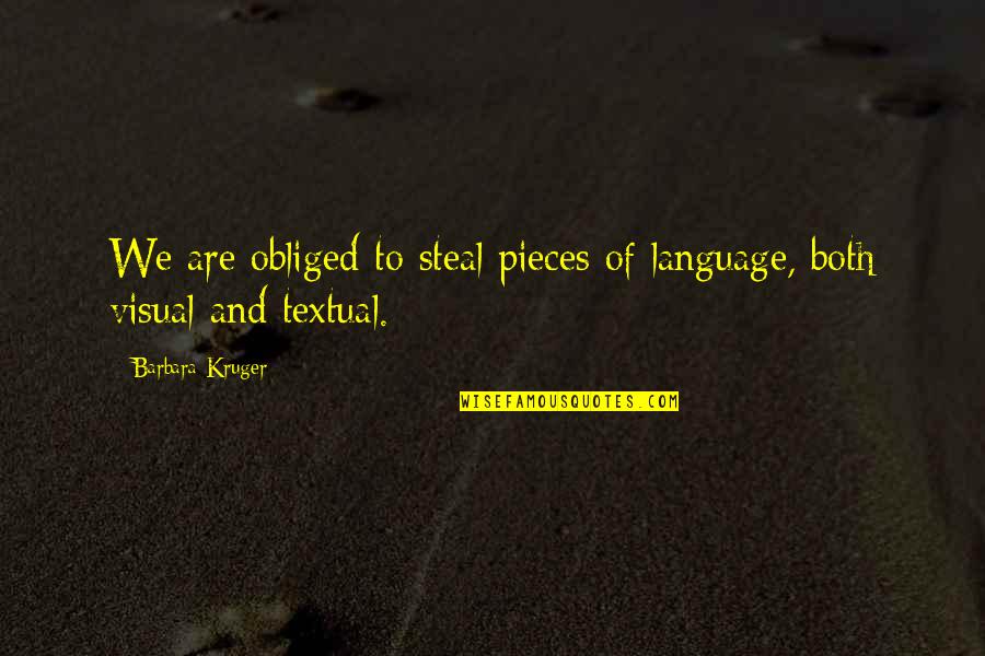 Barbara Kruger Quotes By Barbara Kruger: We are obliged to steal pieces of language,