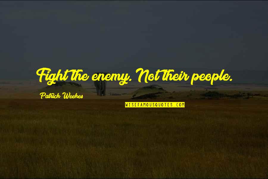 Barbara Lazear Ascher Quotes By Patrick Weekes: Fight the enemy. Not their people.