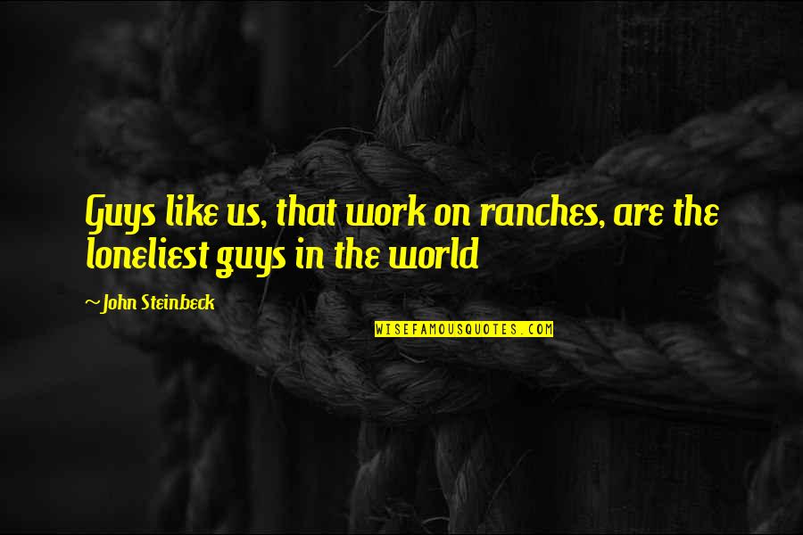 Barbara Ledermann Quotes By John Steinbeck: Guys like us, that work on ranches, are