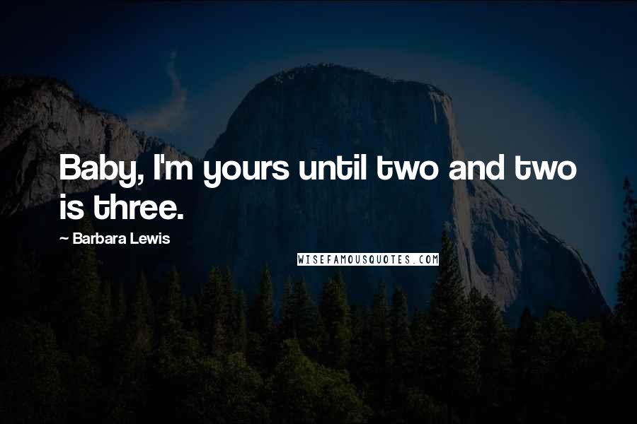 Barbara Lewis quotes: Baby, I'm yours until two and two is three.