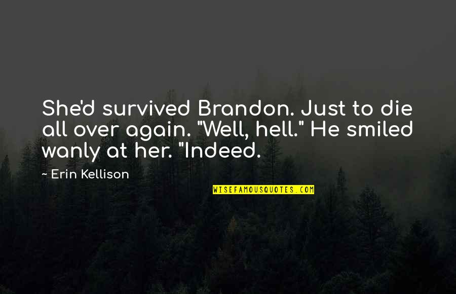 Barbara Lillian Combes Quotes By Erin Kellison: She'd survived Brandon. Just to die all over Barbara Lillian Combes Quotes By Erin Kellison: She'd survived Brandon. Just to die all over