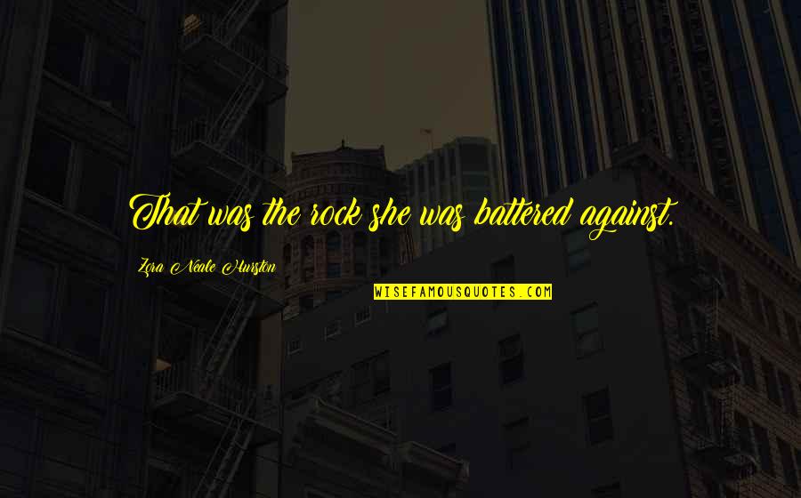 Barbara Lillian Combes Quotes By Zora Neale Hurston: That was the rock she was battered against. Barbara Lillian Combes Quotes By Zora Neale Hurston: That was the rock she was battered against.