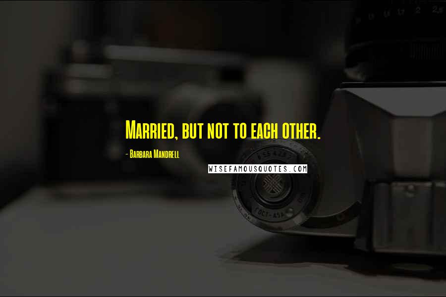 Barbara Mandrell quotes: Married, but not to each other.