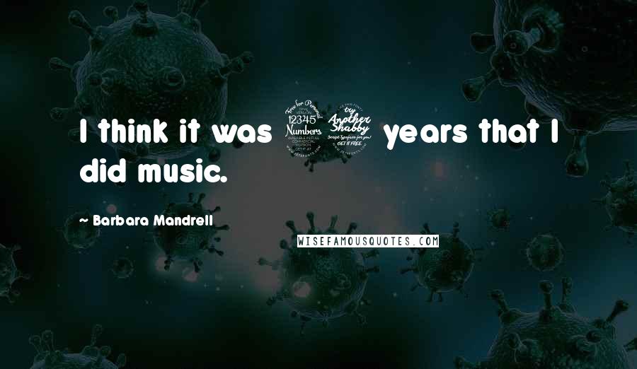Barbara Mandrell quotes: I think it was 37 years that I did music.