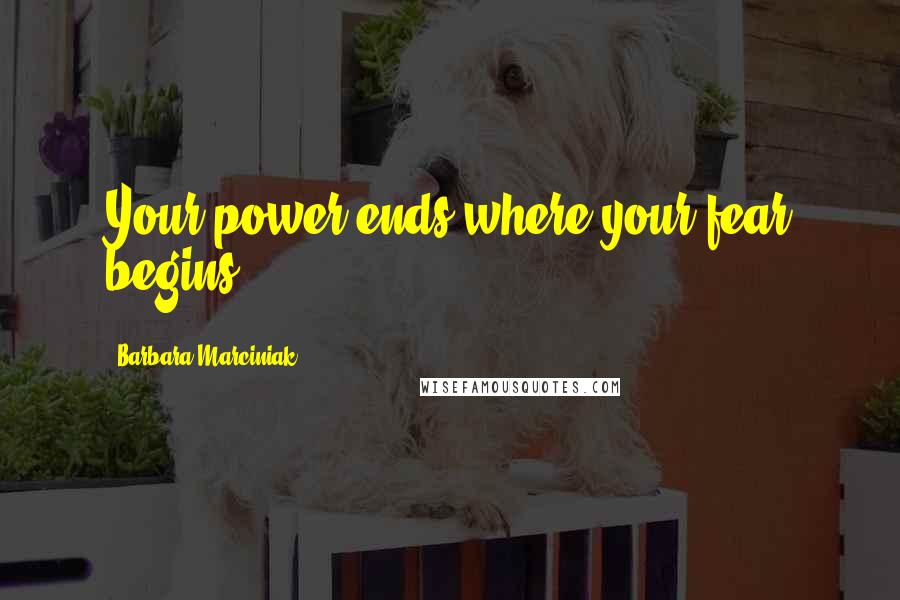 Barbara Marciniak quotes: Your power ends where your fear begins.