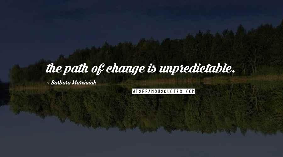 Barbara Marciniak quotes: the path of change is unpredictable.