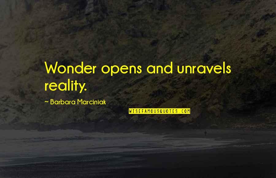 Barbara Marciniak Quotes By Barbara Marciniak: Wonder opens and unravels reality.