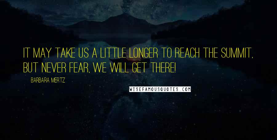 Barbara Mertz quotes: It may take us a little longer to reach the summit, but never fear, we will get there!