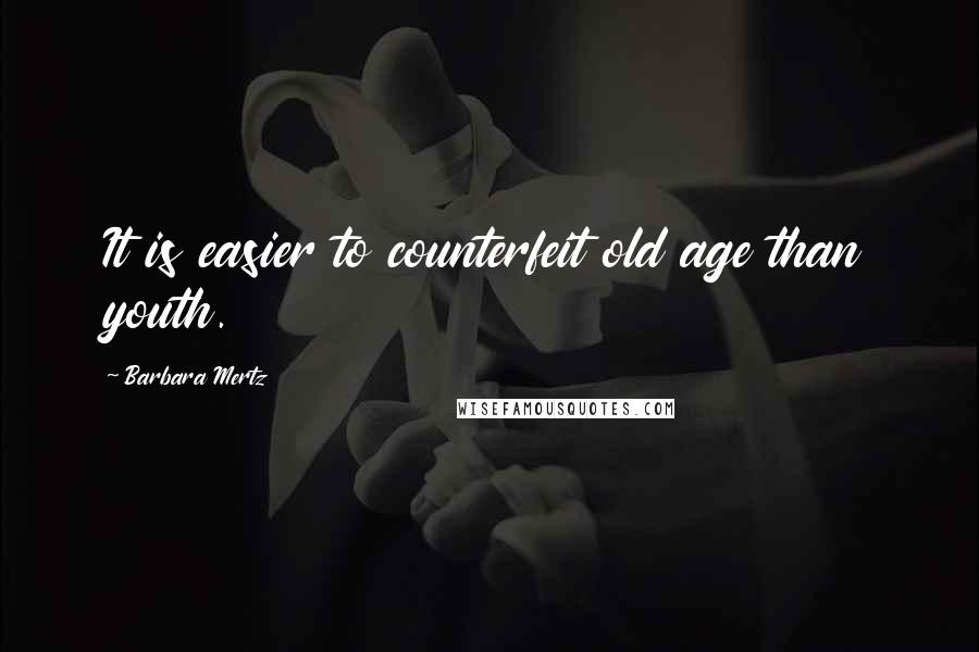 Barbara Mertz quotes: It is easier to counterfeit old age than youth.