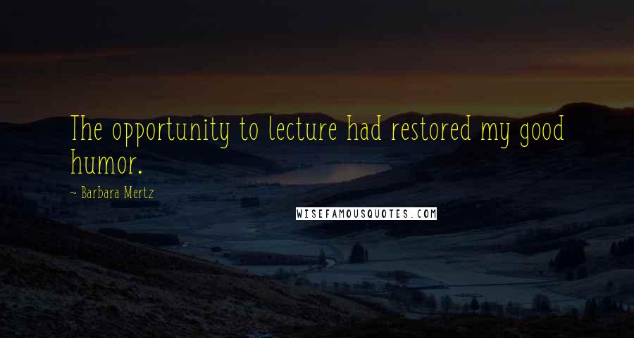 Barbara Mertz quotes: The opportunity to lecture had restored my good humor.