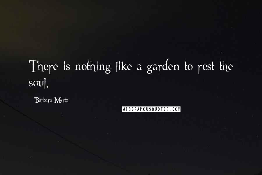 Barbara Mertz quotes: There is nothing like a garden to rest the soul.