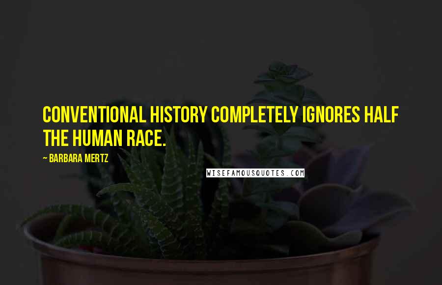 Barbara Mertz quotes: Conventional history completely ignores half the human race.