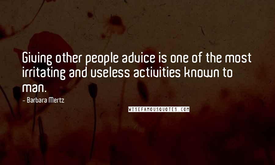 Barbara Mertz quotes: Giving other people advice is one of the most irritating and useless activities known to man.