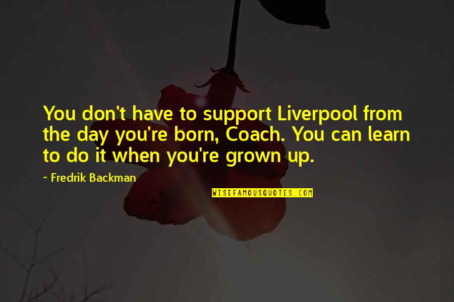 Barbara Minerva Quotes By Fredrik Backman: You don't have to support Liverpool from the