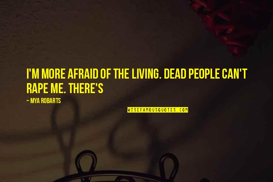Barbara Minerva Quotes By Mya Robarts: I'm more afraid of the living. Dead people