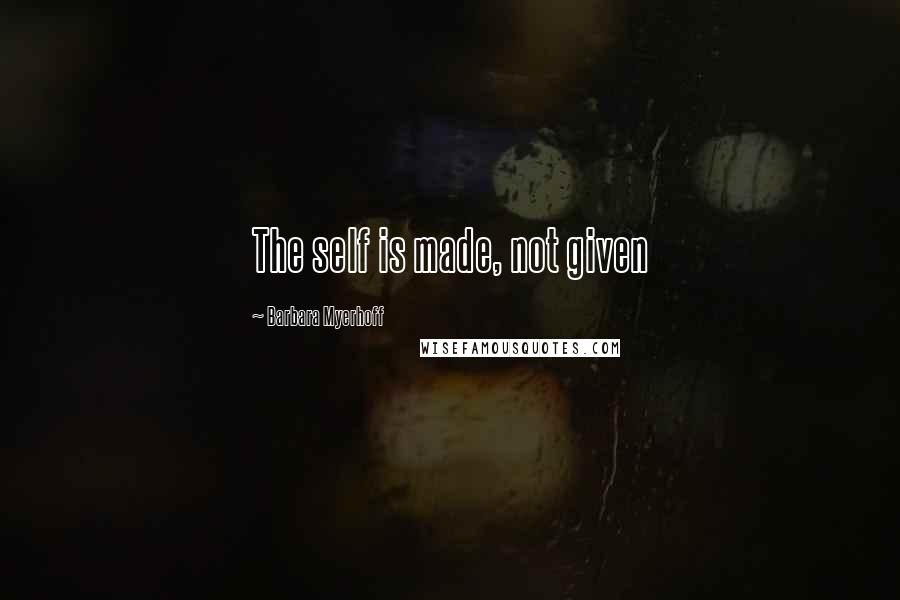 Barbara Myerhoff quotes: The self is made, not given