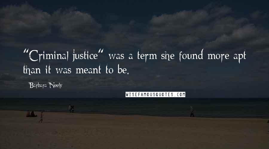 Barbara Neely quotes: "Criminal justice" was a term she found more apt than it was meant to be.