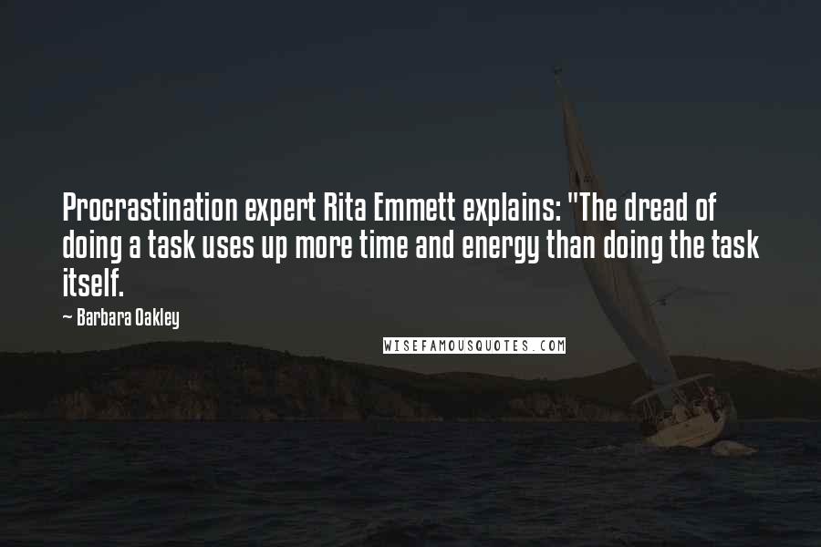 Barbara Oakley quotes: Procrastination expert Rita Emmett explains: "The dread of doing a task uses up more time and energy than doing the task itself.