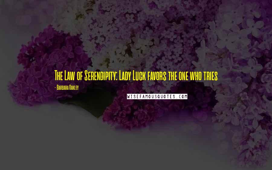 Barbara Oakley quotes: The Law of Serendipity: Lady Luck favors the one who tries