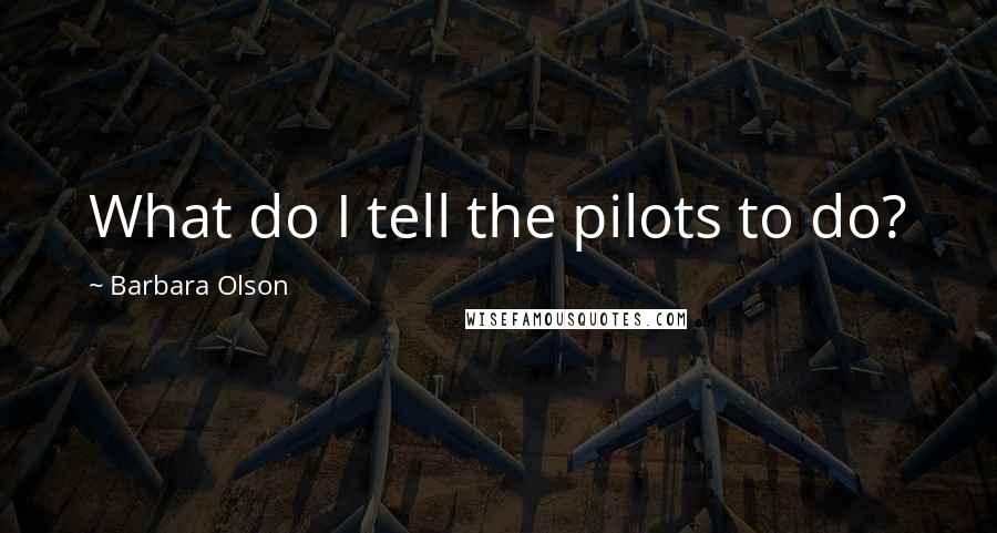 Barbara Olson quotes: What do I tell the pilots to do?