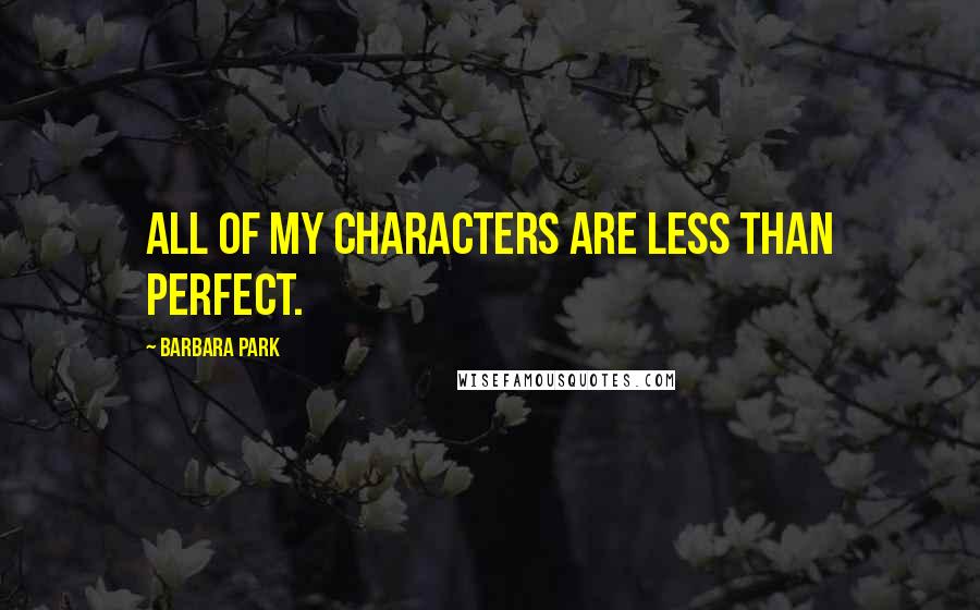 Barbara Park quotes: All of my characters are less than perfect.