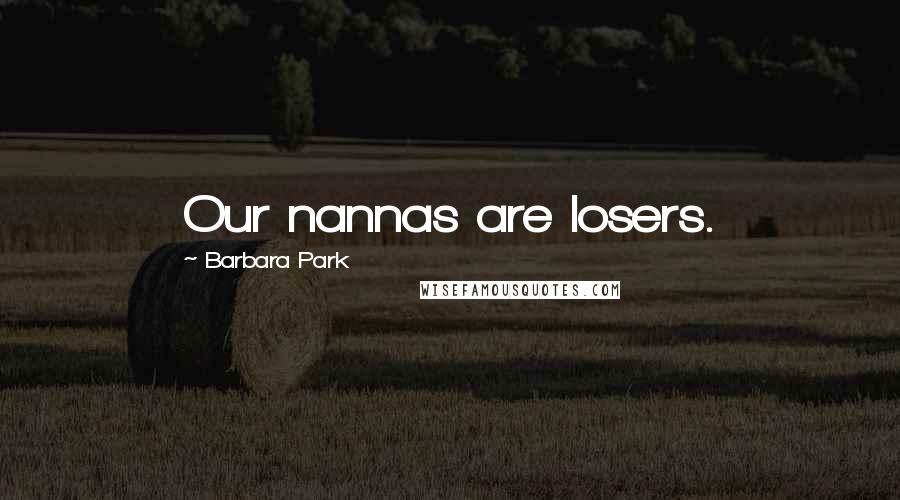 Barbara Park quotes: Our nannas are losers.