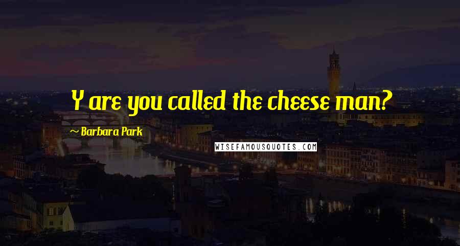 Barbara Park quotes: Y are you called the cheese man?