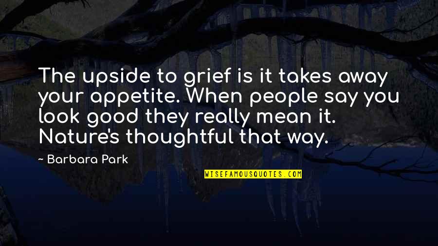 Barbara Park Quotes By Barbara Park: The upside to grief is it takes away
