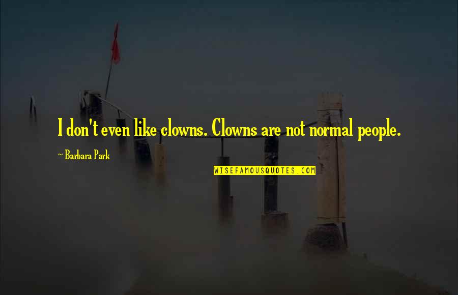 Barbara Park Quotes By Barbara Park: I don't even like clowns. Clowns are not