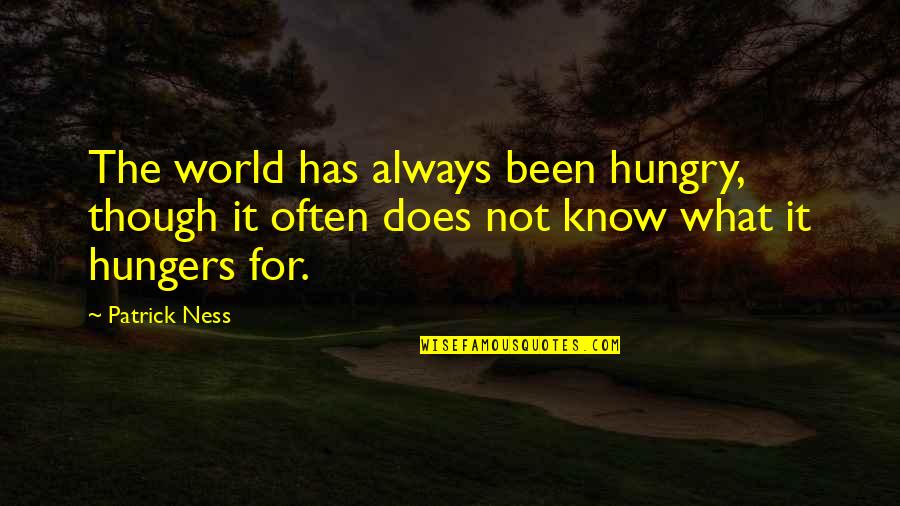 Barbara Park Quotes By Patrick Ness: The world has always been hungry, though it