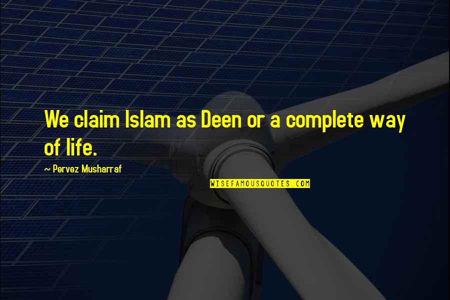 Barbara Pilgrim Quotes By Pervez Musharraf: We claim Islam as Deen or a complete