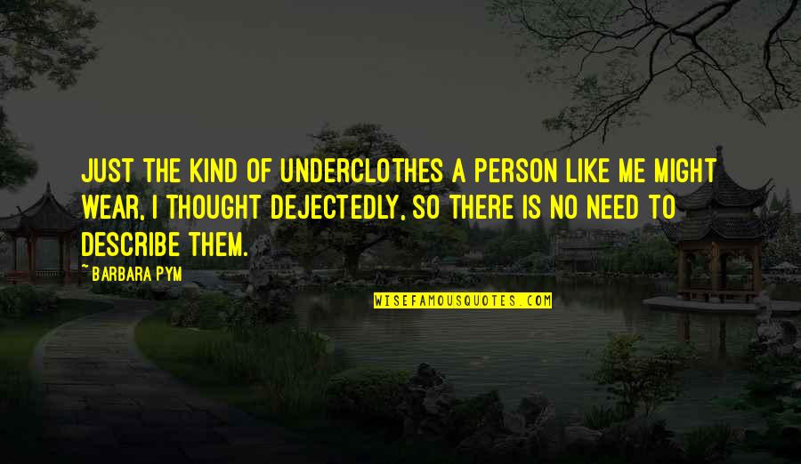 Barbara Pym Quotes By Barbara Pym: Just the kind of underclothes a person like