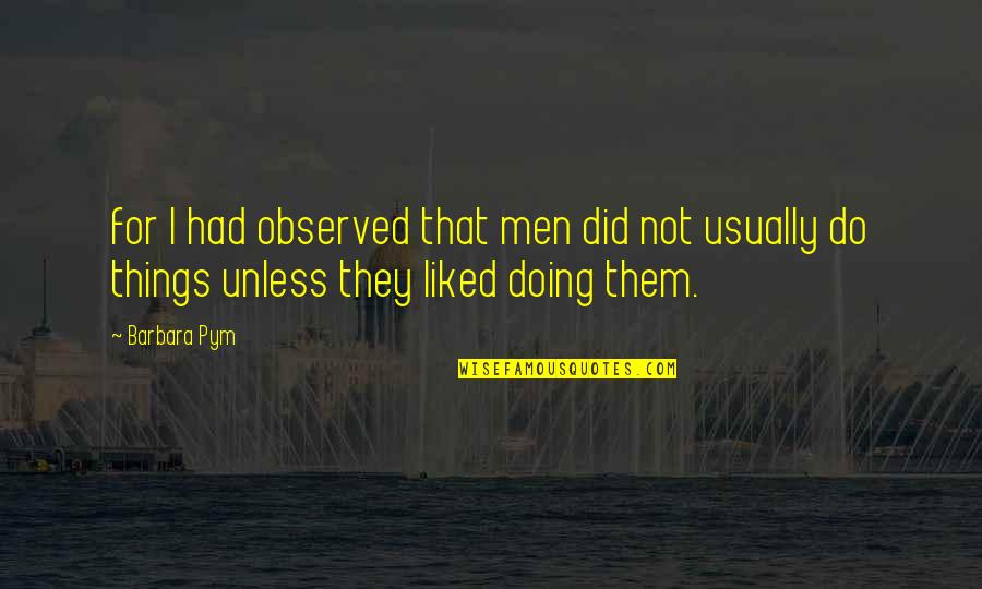 Barbara Pym Quotes By Barbara Pym: for I had observed that men did not