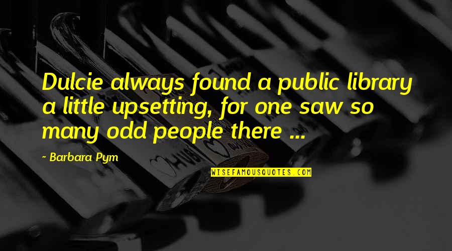 Barbara Pym Quotes By Barbara Pym: Dulcie always found a public library a little