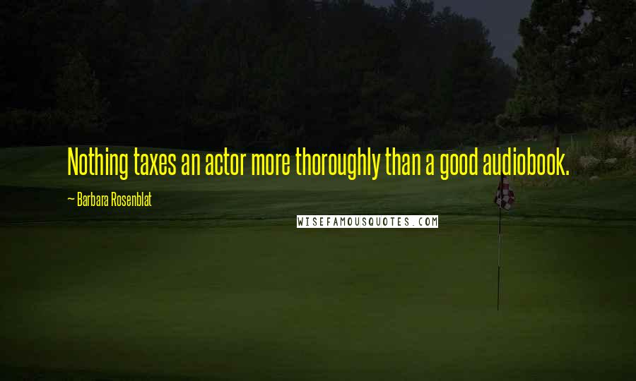 Barbara Rosenblat quotes: Nothing taxes an actor more thoroughly than a good audiobook.