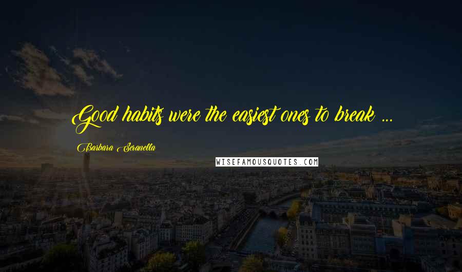 Barbara Seranella quotes: Good habits were the easiest ones to break ...