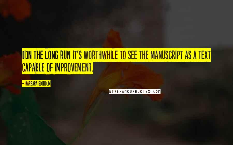Barbara Sjoholm quotes: [I]n the long run it's worthwhile to see the manuscript as a text capable of improvement.