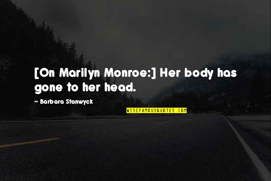 Barbara Stanwyck Quotes By Barbara Stanwyck: [On Marilyn Monroe:] Her body has gone to