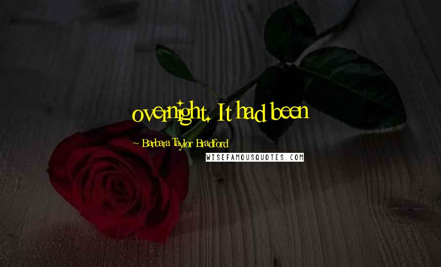 Barbara Taylor Bradford quotes: overnight. It had been