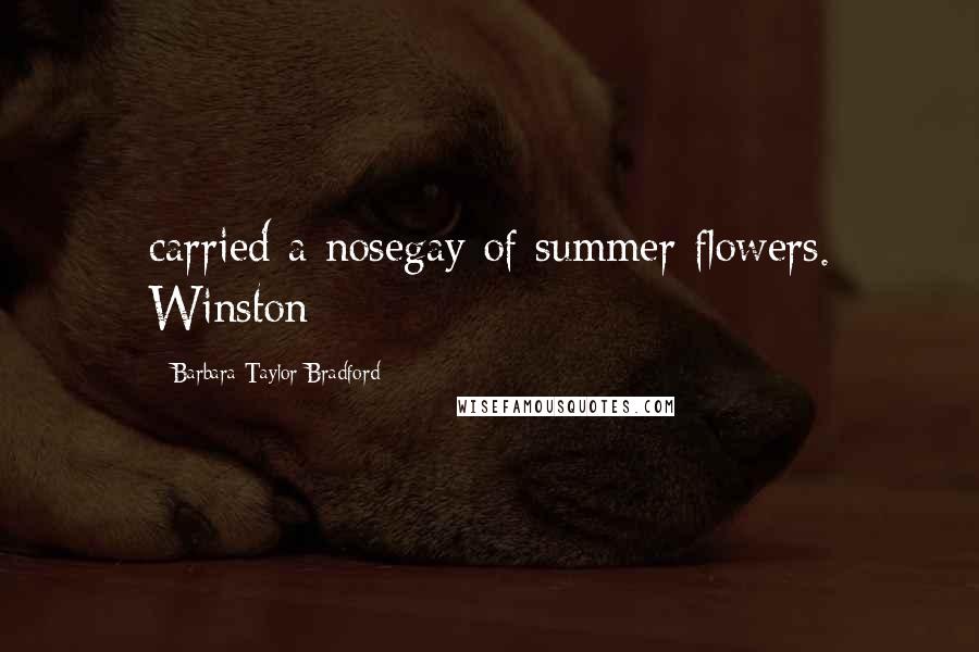 Barbara Taylor Bradford quotes: carried a nosegay of summer flowers. Winston