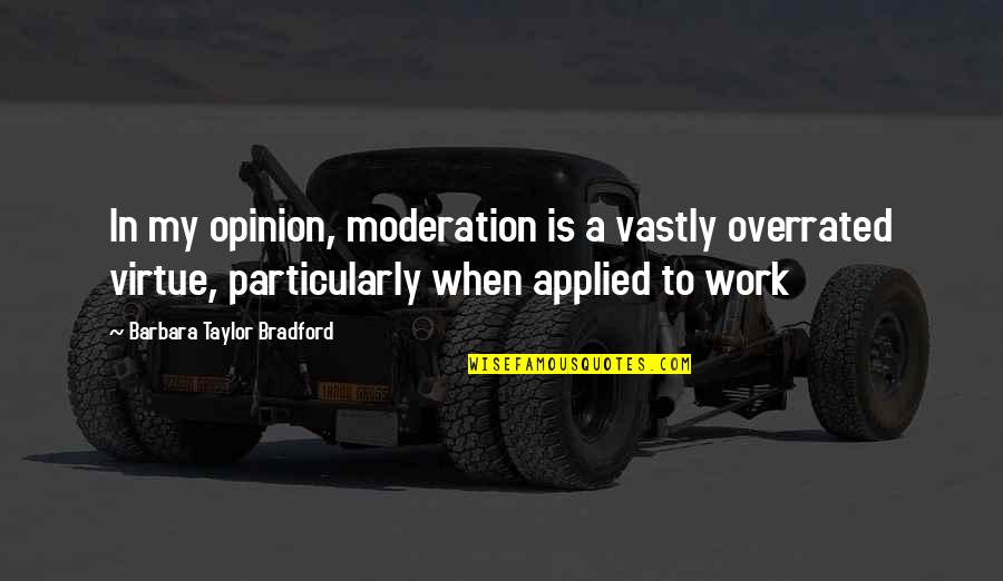 Barbara Taylor Bradford Quotes By Barbara Taylor Bradford: In my opinion, moderation is a vastly overrated
