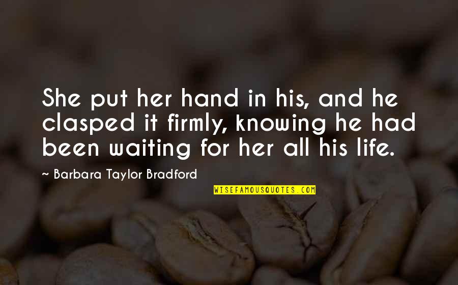 Barbara Taylor Bradford Quotes By Barbara Taylor Bradford: She put her hand in his, and he