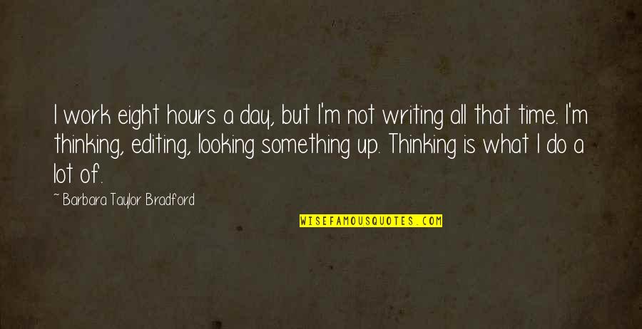 Barbara Taylor Bradford Quotes By Barbara Taylor Bradford: I work eight hours a day, but I'm