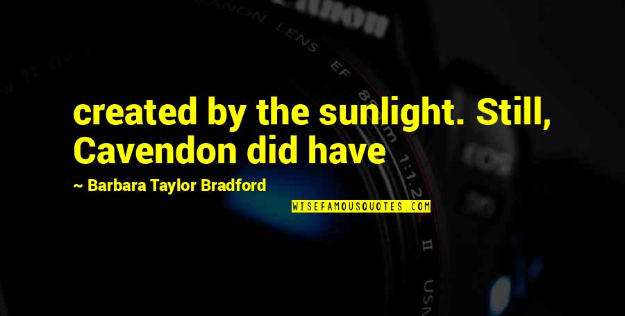 Barbara Taylor Bradford Quotes By Barbara Taylor Bradford: created by the sunlight. Still, Cavendon did have