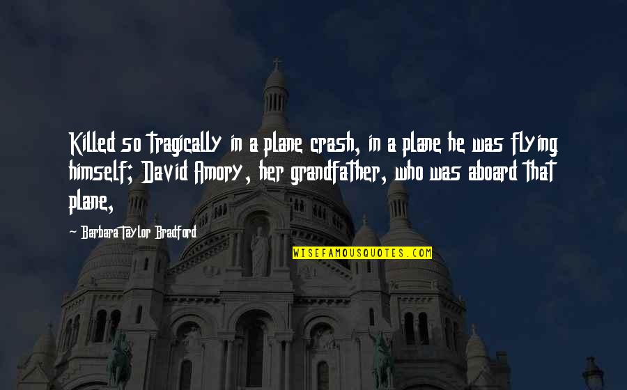 Barbara Taylor Bradford Quotes By Barbara Taylor Bradford: Killed so tragically in a plane crash, in