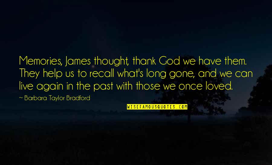 Barbara Taylor Bradford Quotes By Barbara Taylor Bradford: Memories, James thought, thank God we have them.