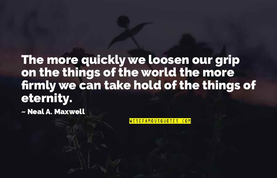 Barbara Tfank Quotes By Neal A. Maxwell: The more quickly we loosen our grip on
