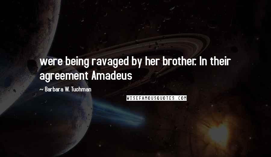 Barbara W. Tuchman quotes: were being ravaged by her brother. In their agreement Amadeus